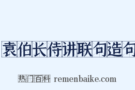 袁伯长侍讲联句造句是什么意思的图片